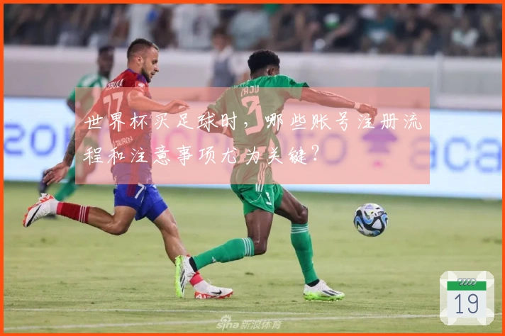 世界杯买足球时，哪些账号注册流程和注意事项尤为关键？
